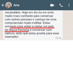 Mesmo tendo morado no Canadá e estudado francês com o método tradicional, a Ana não conseguia falar. Depois de 1 mês com a Fraites, ela conseguiu destravar e agora, ela já está confiante de tentar outra vez morar fora.